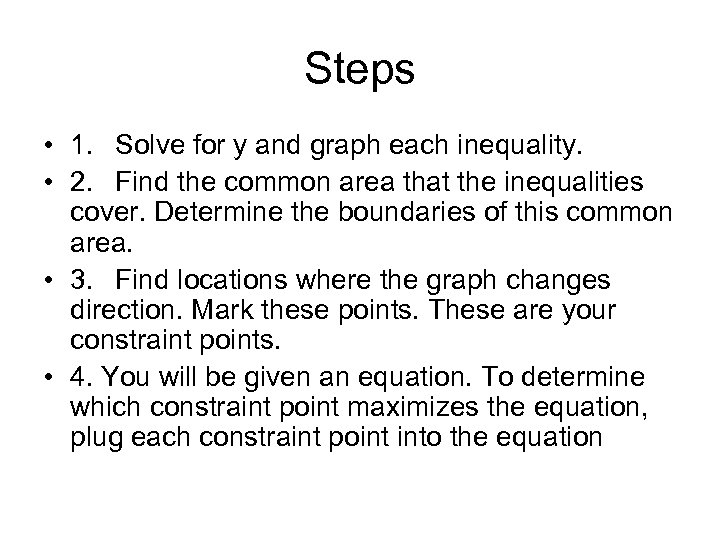 Steps • 1. Solve for y and graph each inequality. • 2. Find the