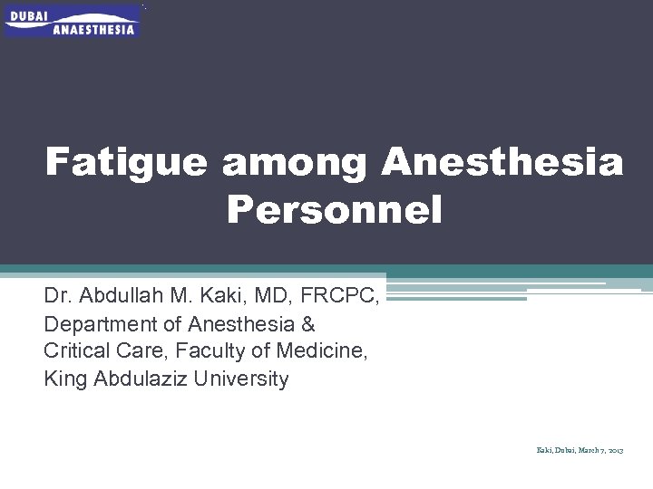 Fatigue among Anesthesia Personnel Dr. Abdullah M. Kaki, MD, FRCPC, Department of Anesthesia &