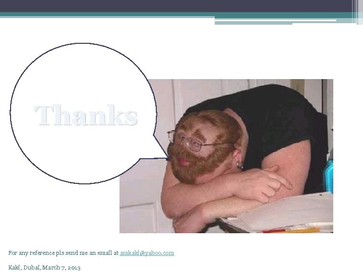 Thanks For any reference pls send me an email at amkaki@yahoo. com Kaki, Dubai,