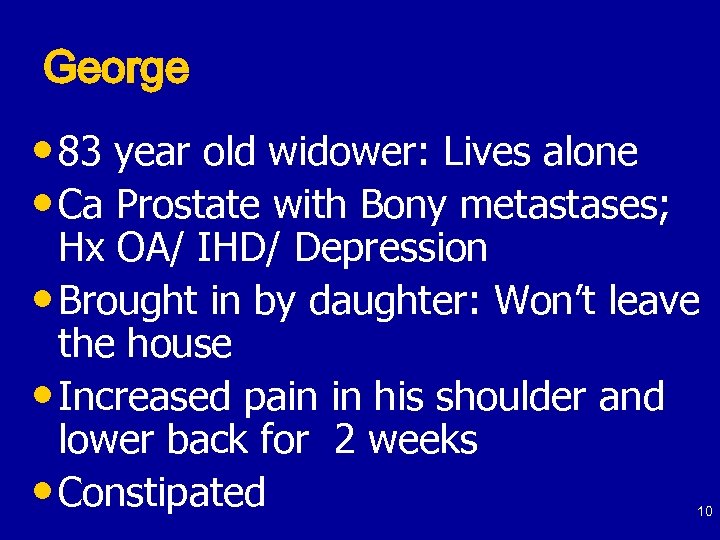 George • 83 year old widower: Lives alone • Ca Prostate with Bony metastases;
