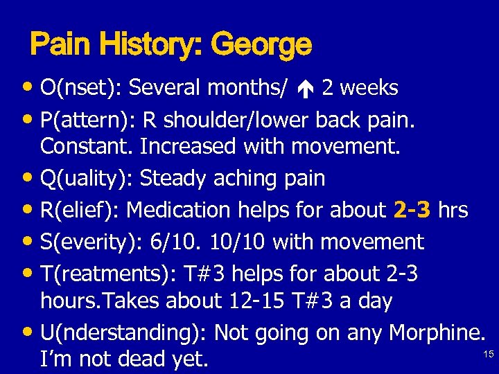 Pain History: George • O(nset): Several months/ 2 weeks • P(attern): R shoulder/lower back