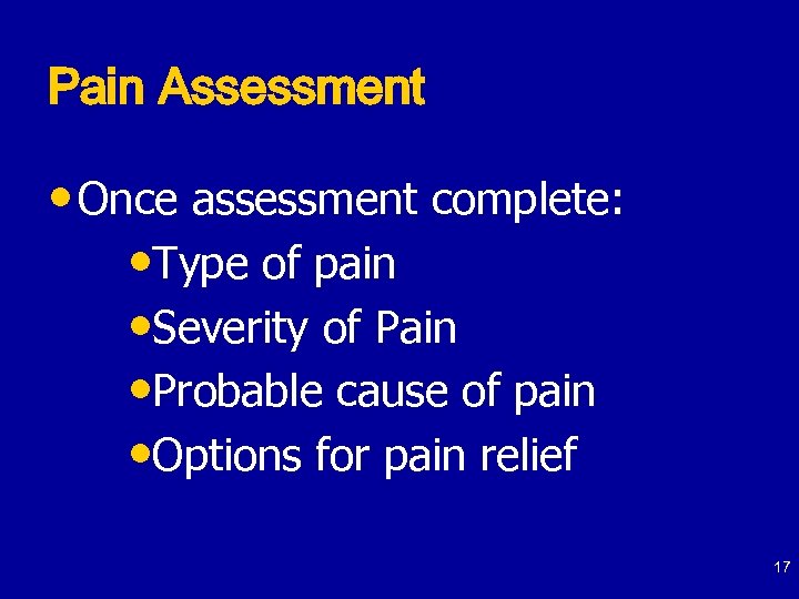 Pain Assessment • Once assessment complete: • Type of pain • Severity of Pain