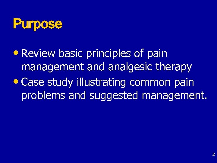 Purpose • Review basic principles of pain management and analgesic therapy • Case study