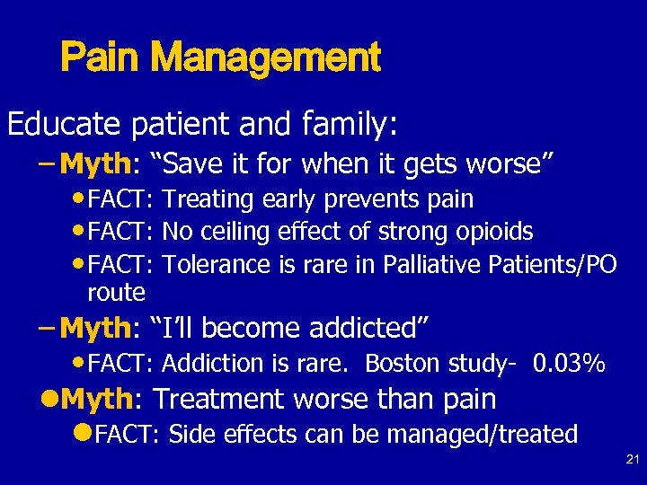 Pain Management Educate patient and family: – Myth: “Save it for when it gets
