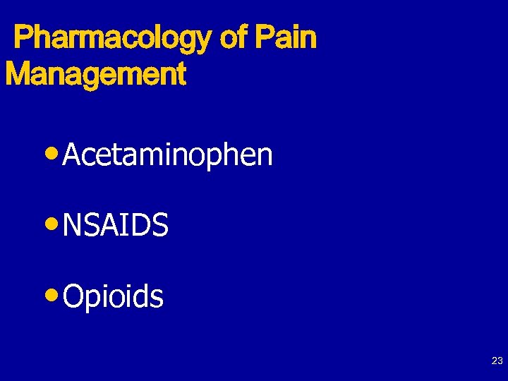 Pharmacology of Pain Management • Acetaminophen • NSAIDS • Opioids 23 