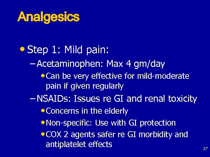 Analgesics • Step 1: Mild pain: – Acetaminophen: Max 4 gm/day • Can be