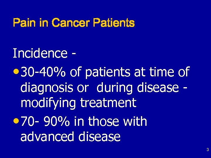 Pain in Cancer Patients Incidence • 30 -40% of patients at time of diagnosis