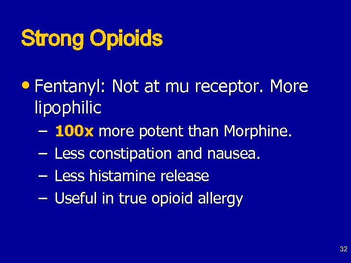 Strong Opioids • Fentanyl: Not at mu receptor. More lipophilic – – 100 x