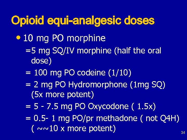 Opioid equi-analgesic doses • 10 mg PO morphine =5 mg SQ/IV morphine (half the