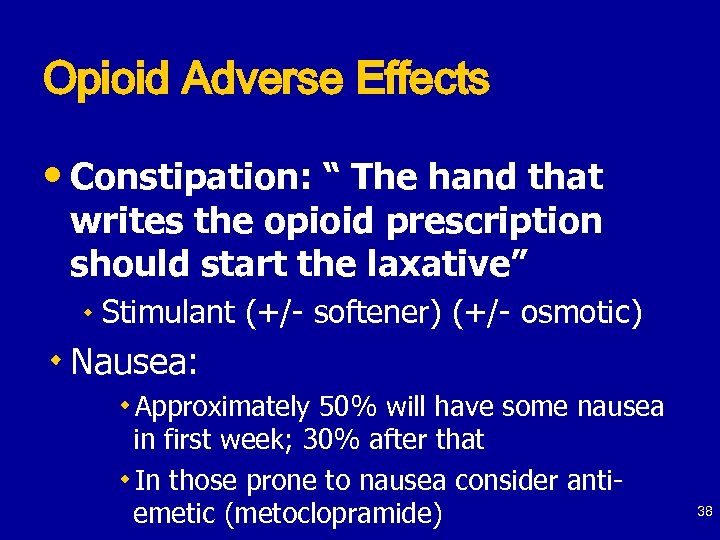 Opioid Adverse Effects • Constipation: “ The hand that writes the opioid prescription should