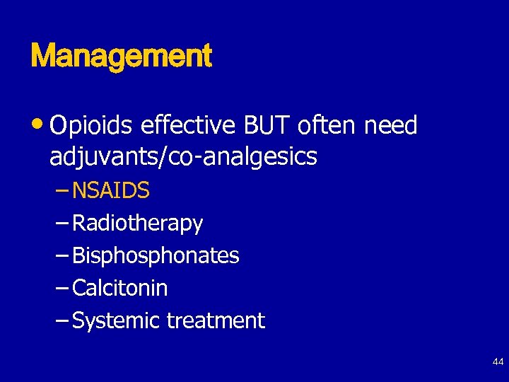 Management • Opioids effective BUT often need adjuvants/co-analgesics – NSAIDS – Radiotherapy – Bisphonates