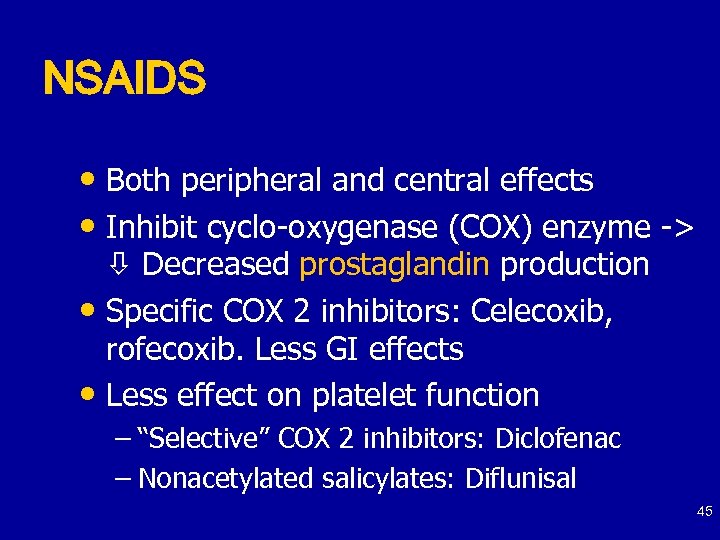 NSAIDS • Both peripheral and central effects • Inhibit cyclo-oxygenase (COX) enzyme -> Decreased