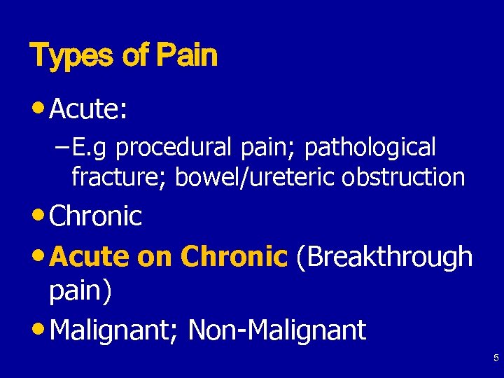 Types of Pain • Acute: – E. g procedural pain; pathological fracture; bowel/ureteric obstruction
