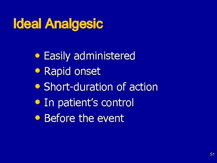 Ideal Analgesic • Easily administered • Rapid onset • Short-duration of action • In