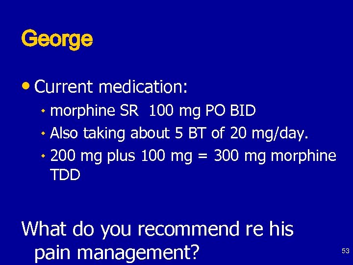 George • Current medication: ٠ morphine SR 100 mg PO BID ٠ Also taking