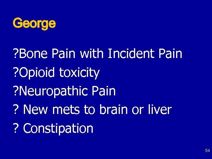 George ? Bone Pain with Incident Pain ? Opioid toxicity ? Neuropathic Pain ?