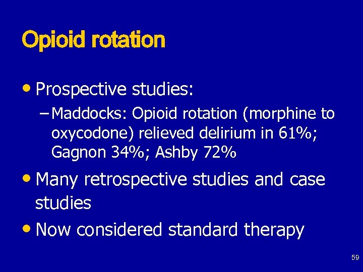 Opioid rotation • Prospective studies: – Maddocks: Opioid rotation (morphine to oxycodone) relieved delirium