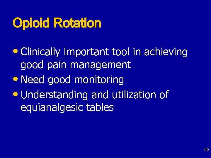 Opioid Rotation • Clinically important tool in achieving good pain management • Need good
