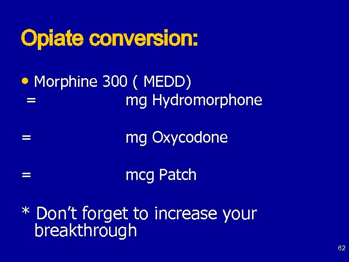 Opiate conversion: • Morphine 300 ( MEDD) = mg Hydromorphone = mg Oxycodone =