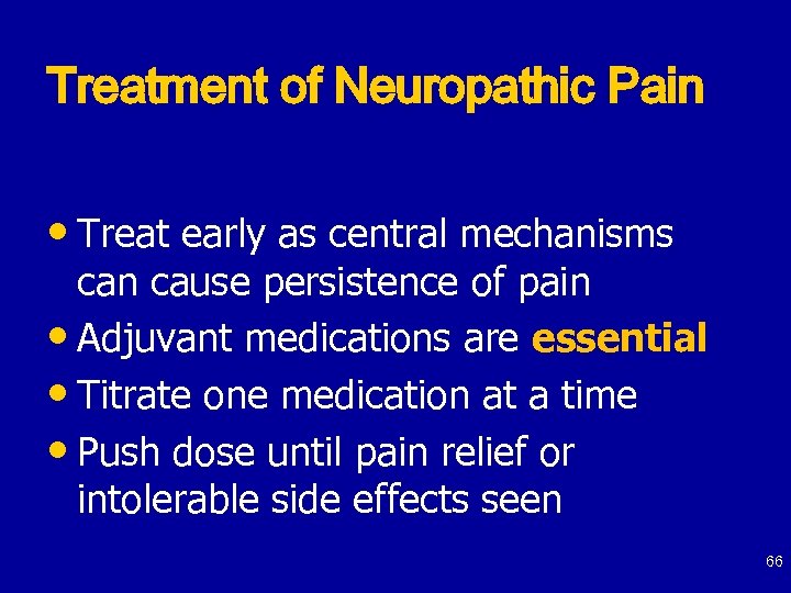 Treatment of Neuropathic Pain • Treat early as central mechanisms can cause persistence of