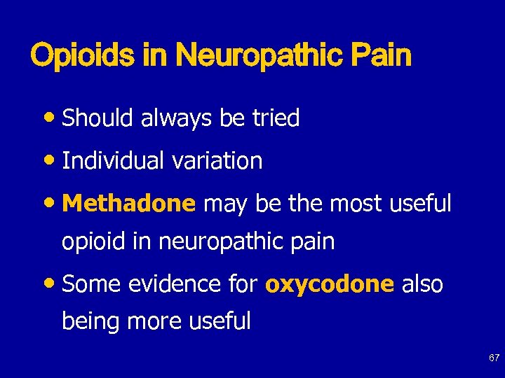 Opioids in Neuropathic Pain • Should always be tried • Individual variation • Methadone