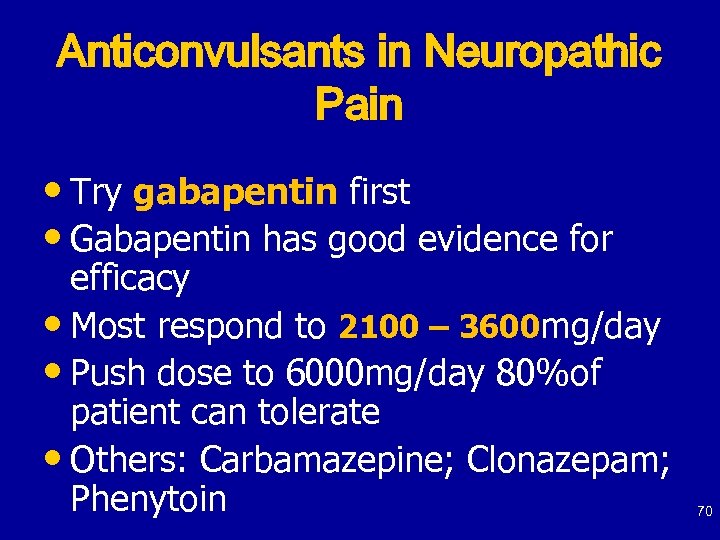 Anticonvulsants in Neuropathic Pain • Try gabapentin first • Gabapentin has good evidence for