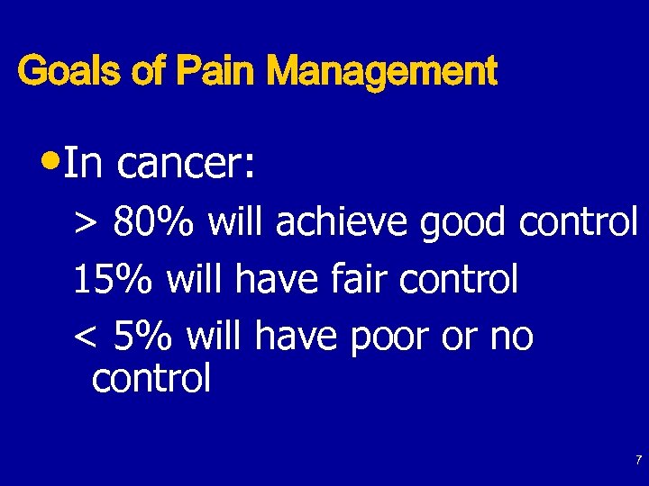 Goals of Pain Management • In cancer: > 80% will achieve good control 15%