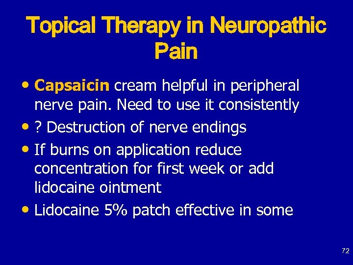 Topical Therapy in Neuropathic Pain • Capsaicin cream helpful in peripheral nerve pain. Need