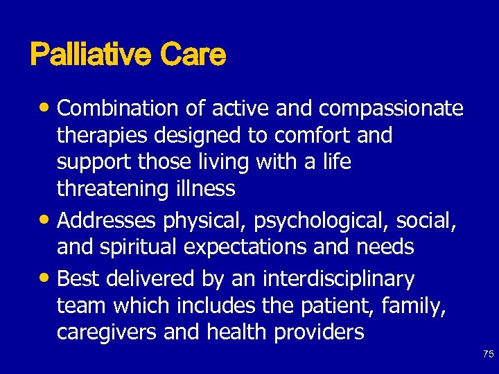 Palliative Care • Combination of active and compassionate therapies designed to comfort and support