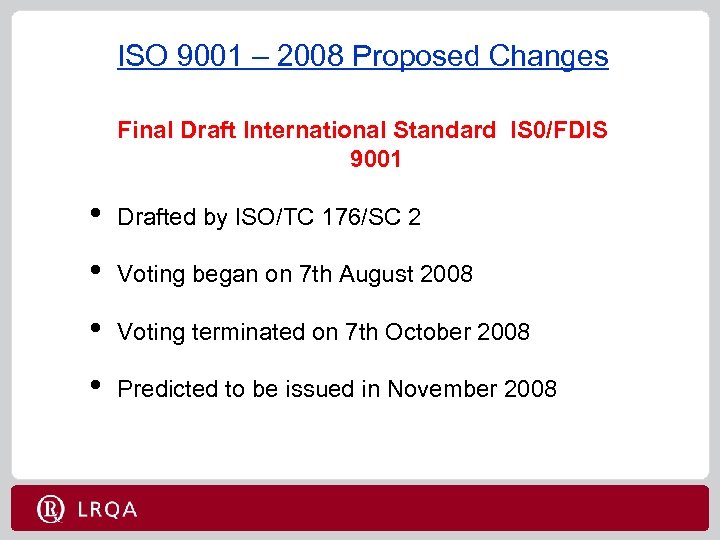 ISO 9001 – 2008 Proposed Changes Final Draft International Standard IS 0/FDIS 9001 •