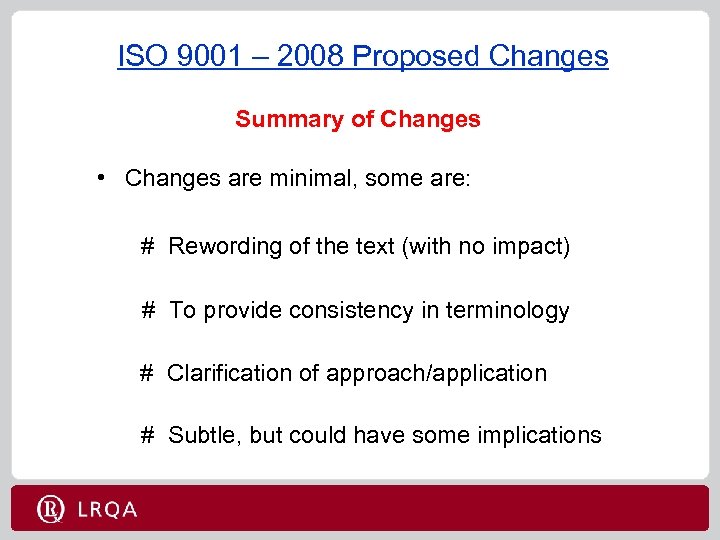 ISO 9001 – 2008 Proposed Changes Summary of Changes • Changes are minimal, some