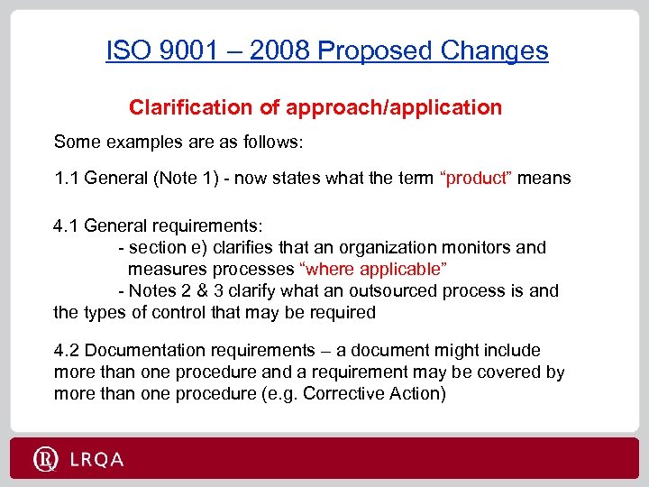 ISO 9001 – 2008 Proposed Changes Clarification of approach/application Some examples are as follows: