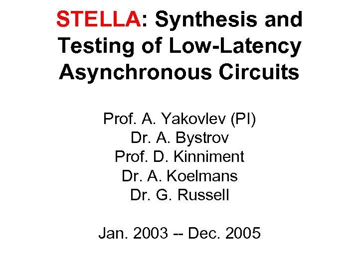 STELLA: Synthesis and Testing of Low-Latency Asynchronous Circuits Prof. A. Yakovlev (PI) Dr. A.