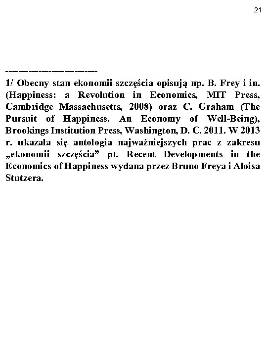 21 --------------1/ Obecny stan ekonomii szczęścia opisują np. B. Frey i in. (Happiness: a