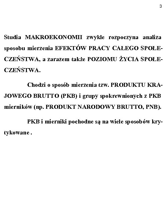 3 Studia MAKROEKONOMII zwykle rozpoczyna analiza sposobu mierzenia EFEKTÓW PRACY CAŁEGO SPOŁECZEŃSTWA, a zarazem
