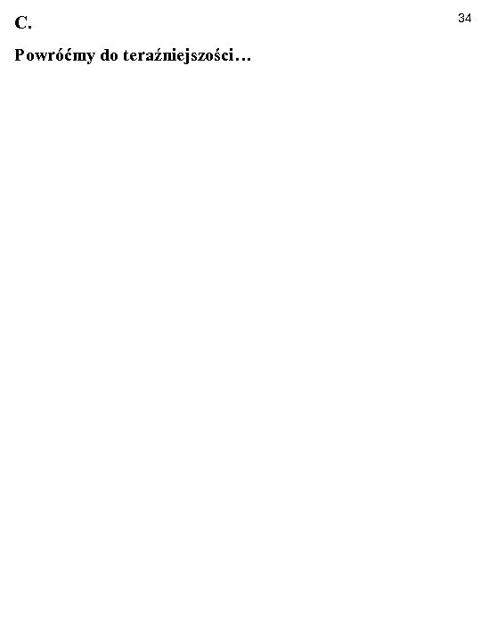C. Powróćmy do teraźniejszości… 34 