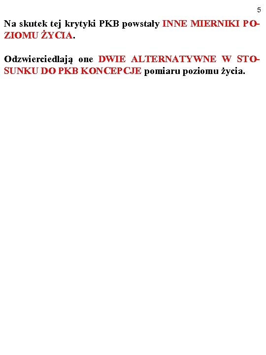 5 Na skutek tej krytyki PKB powstały INNE MIERNIKI POZIOMU ŻYCIA. Odzwierciedlają one DWIE