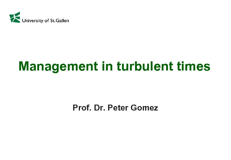 Management in turbulent times Prof. Dr. Peter Gomez 