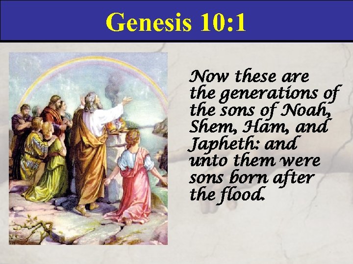 Genesis 10: 1 Now these are the generations of the sons of Noah, Shem,