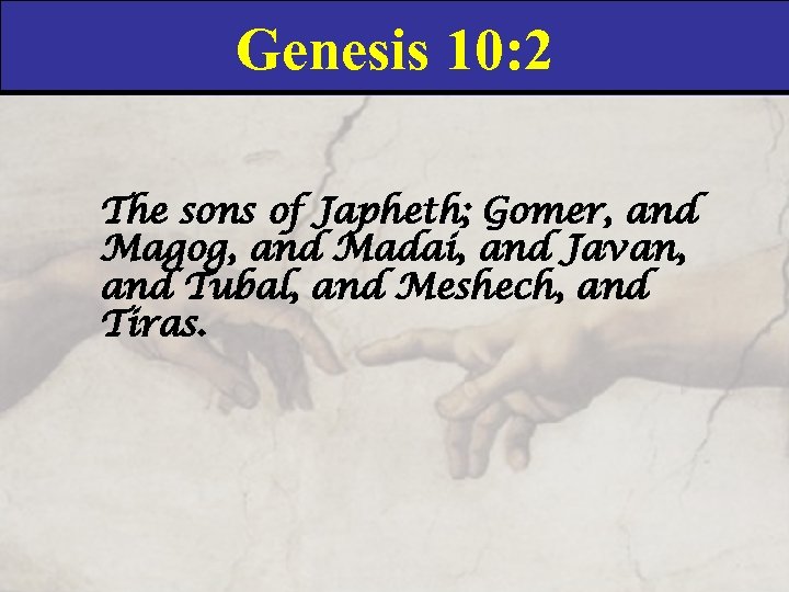 Genesis 10: 2 The sons of Japheth; Gomer, and Magog, and Madai, and Javan,