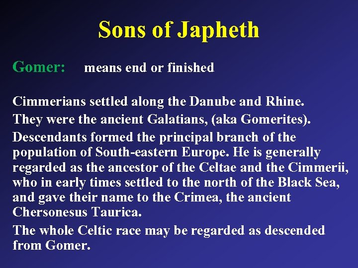 Sons of Japheth Gomer: means end or finished Cimmerians settled along the Danube and