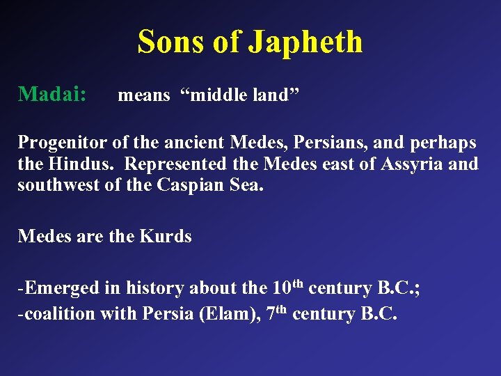 Sons of Japheth Madai: means “middle land” Progenitor of the ancient Medes, Persians, and