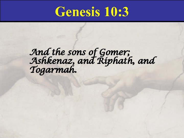 Genesis 10: 3 And the sons of Gomer; Ashkenaz, and Riphath, and Togarmah. 