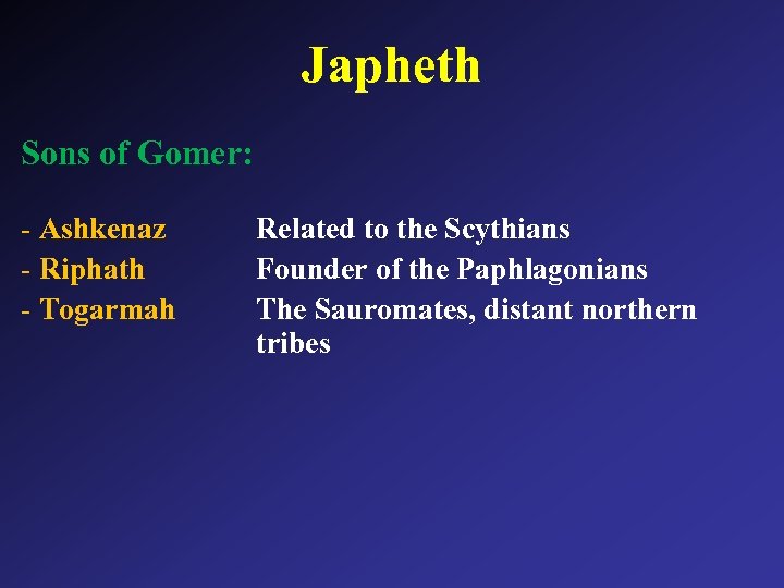 Japheth Sons of Gomer: - Ashkenaz - Riphath - Togarmah Related to the Scythians