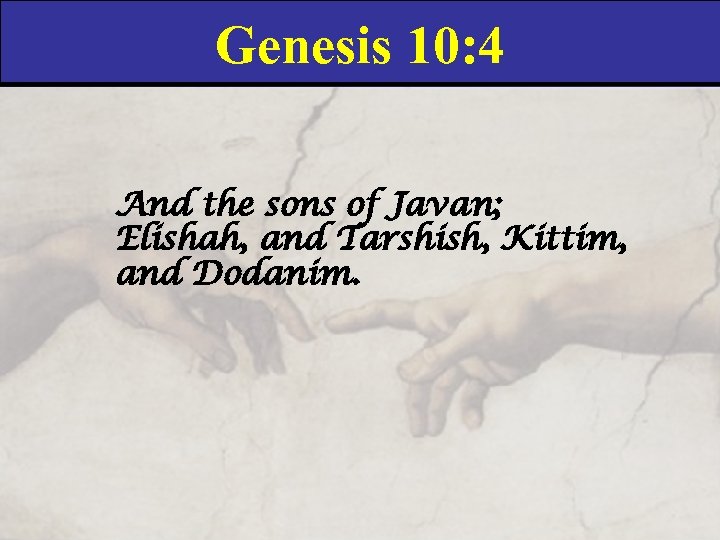 Genesis 10: 4 And the sons of Javan; Elishah, and Tarshish, Kittim, and Dodanim.