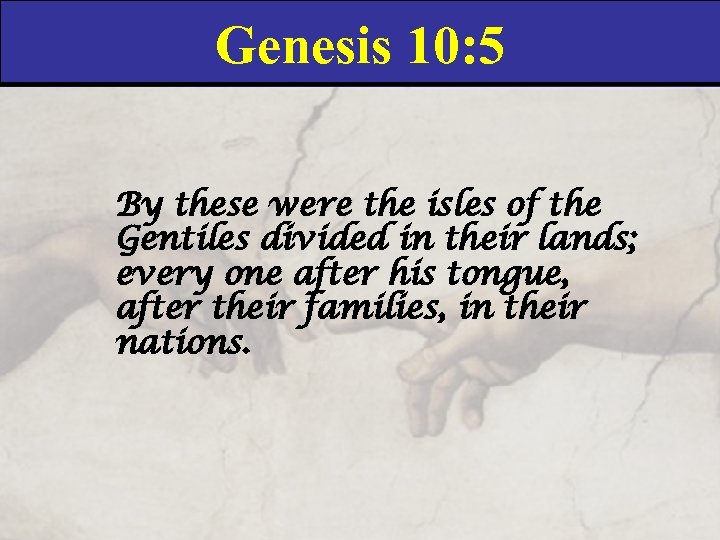 Genesis 10: 5 By these were the isles of the Gentiles divided in their