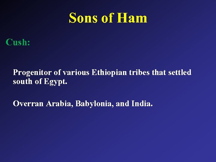 Sons of Ham Cush: Progenitor of various Ethiopian tribes that settled south of Egypt.