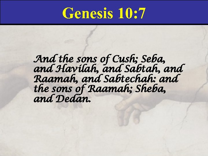 Genesis 10: 7 And the sons of Cush; Seba, and Havilah, and Sabtah, and