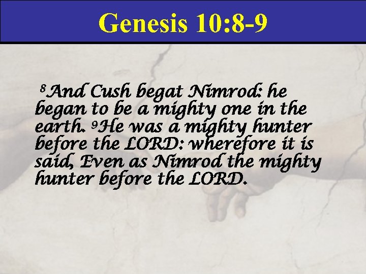 Genesis 10: 8 -9 8 And Cush begat Nimrod: he began to be a