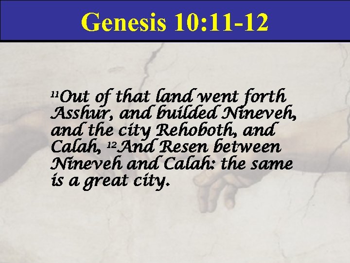 Genesis 10: 11 -12 11 Out of that land went forth Asshur, and builded